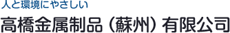 人と環境にやさしい 高橋金属制品（蘇州）有限公司